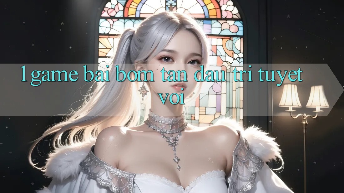 1. Game Bài Bom Tấn - Đấu Trí Tuyệt vời 1. Game Bài Bom Tấn - Đấu Trí Tuyệt vời