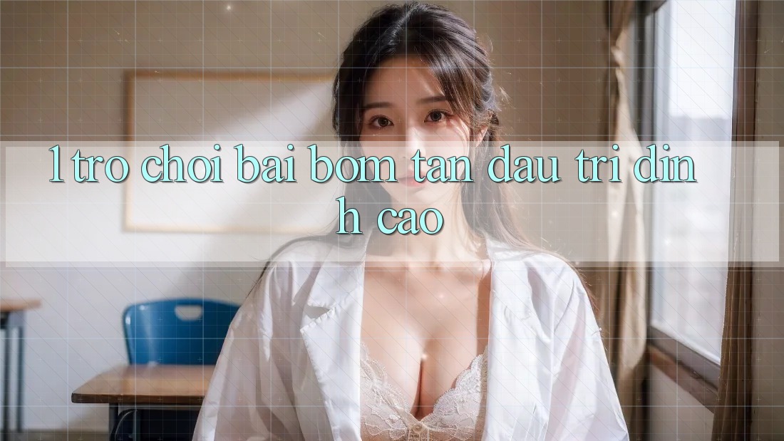 1. Trò chơi Bài Bom Tấn - Đấu Trí Đỉnh Cao 1. Trò chơi Bài Bom Tấn - Đấu Trí Đỉnh Cao