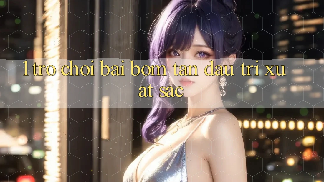 1. Trò chơi Bài Bom Tấn - Đấu Trí Xuất sắc 1. Trò chơi Bài Bom Tấn - Đấu Trí Xuất sắc