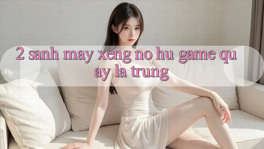 2. Sảnh Máy xèng (Nổ hũ Game) - Quay Là Trúng
