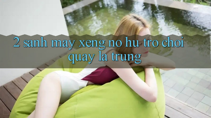 2. Sảnh Máy xèng (Nổ hũ Trò chơi) - Quay Là Trúng 2. Sảnh Máy xèng (Nổ hũ Trò chơi) - Quay Là Trúng