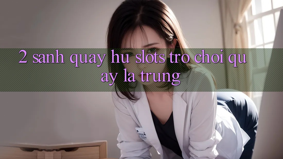 2. Sảnh Quay hũ (Slots Trò chơi) - Quay Là Trúng 2. Sảnh Quay hũ (Slots Trò chơi) - Quay Là Trúng