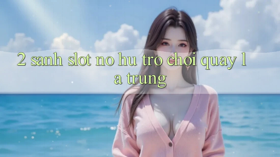 2. Sảnh Slot (Nổ hũ Trò chơi) - Quay Là Trúng