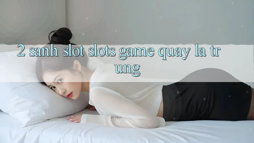 2. Sảnh Slot (Slots Game) - Quay Là Trúng 2. Sảnh Slot (Slots Game) - Quay Là Trúng