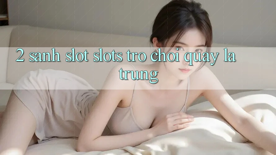2. Sảnh Slot (Slots Trò chơi) - Quay Là Trúng