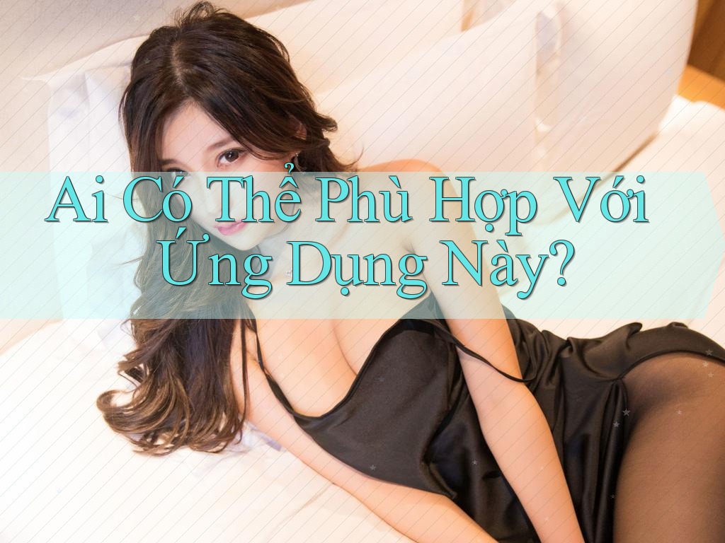 Ai Có Thể Phù Hợp Với Ứng Dụng Này?