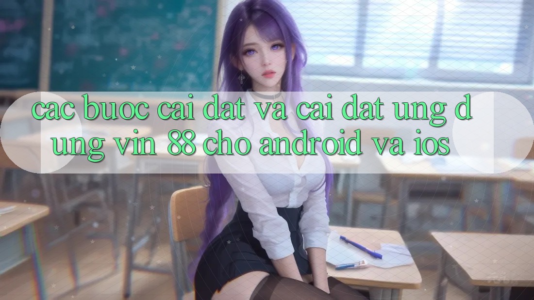 Các bước Cài đặt Và Cài Đặt Ứng dụng Vin 88 Cho Android Và iOS