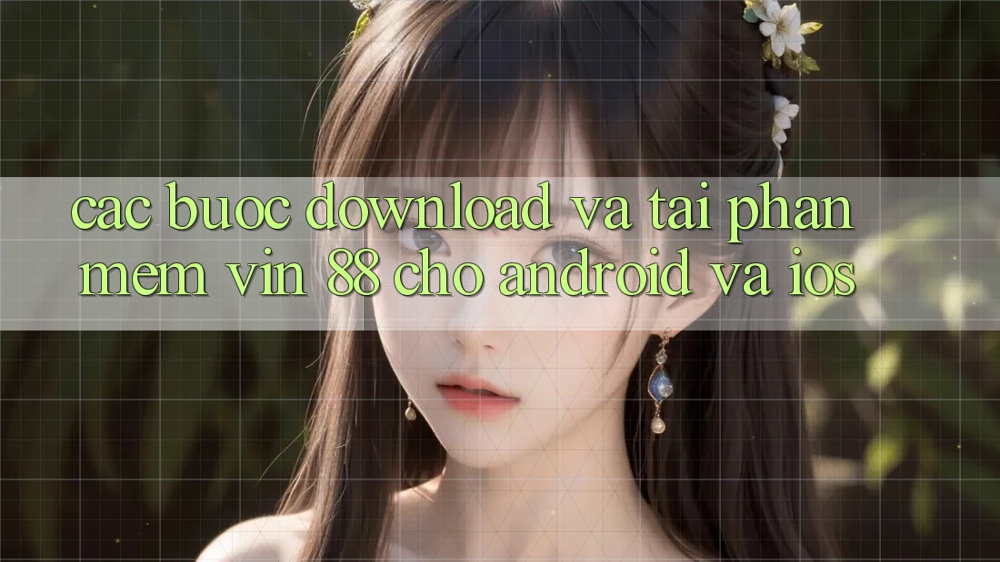 Các bước Download Và Tải Phần mềm Vin 88 Cho Android Và iOS Các bước Download Và Tải Phần mềm Vin 88 Cho Android Và iOS