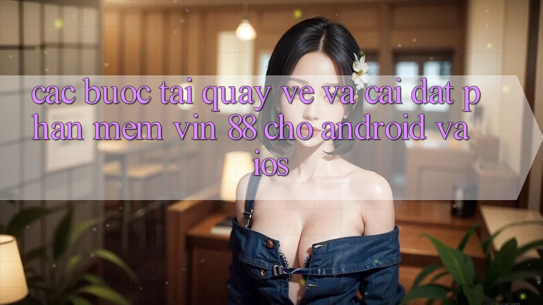 Các bước Tải quay về Và Cài Đặt Phần mềm Vin 88 Cho Android Và iOS Các bước Tải quay về Và Cài Đặt Phần mềm Vin 88 Cho Android Và iOS