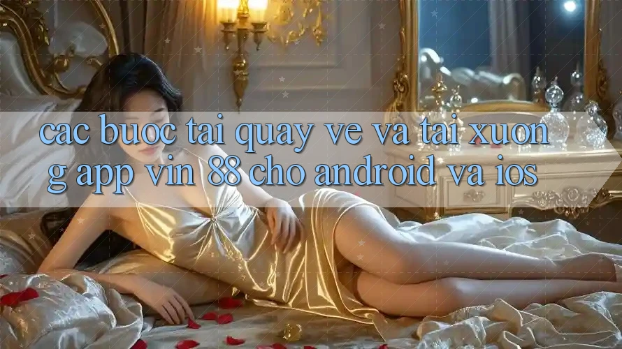 Các bước Tải quay về Và Tải xuống App Vin 88 Cho Android Và iOS