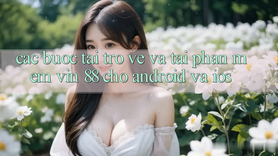 Các bước Tải trở về Và Tải Phần mềm Vin 88 Cho Android Và iOS Các bước Tải trở về Và Tải Phần mềm Vin 88 Cho Android Và iOS
