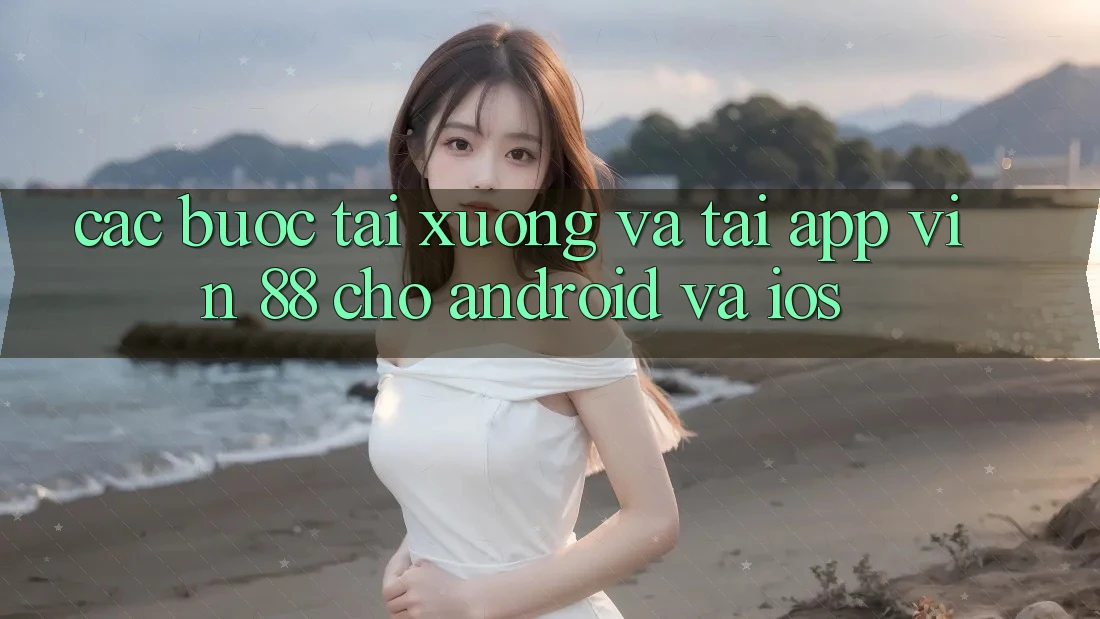 Các bước Tải xuống Và Tải App Vin 88 Cho Android Và iOS Các bước Tải xuống Và Tải App Vin 88 Cho Android Và iOS