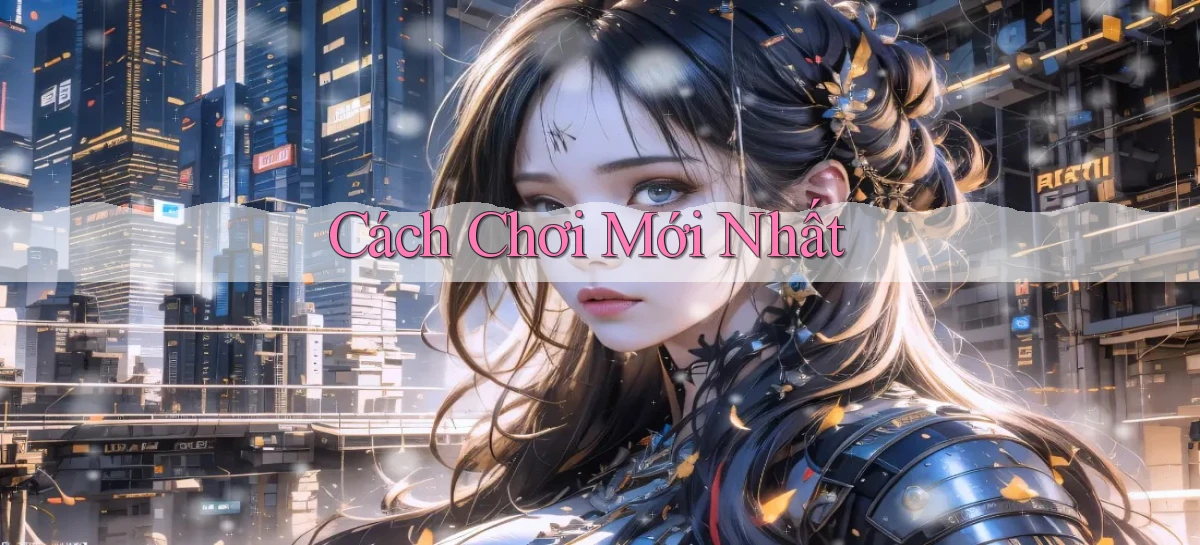 Cách chơi Mới nhất