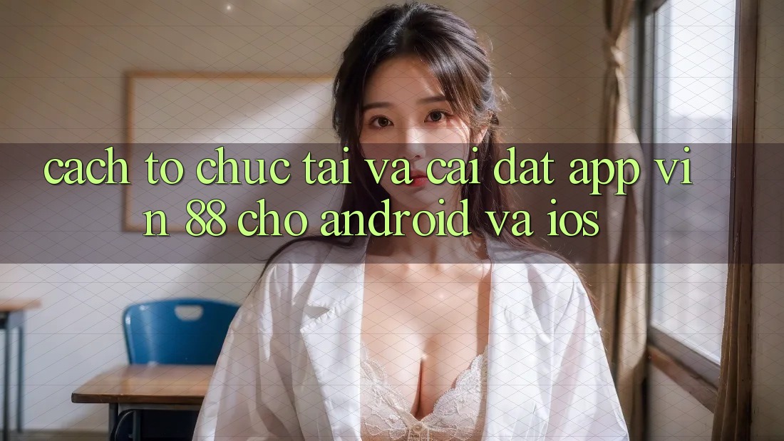 Cách tổ chức Tải Và Cài Đặt App Vin 88 Cho Android Và iOS Cách tổ chức Tải Và Cài Đặt App Vin 88 Cho Android Và iOS