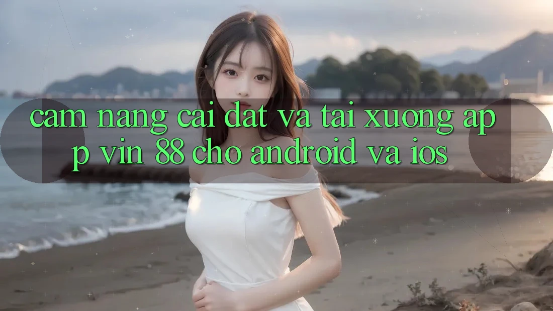 Cẩm nang Cài đặt Và Tải xuống App Vin 88 Cho Android Và iOS Cẩm nang Cài đặt Và Tải xuống App Vin 88 Cho Android Và iOS