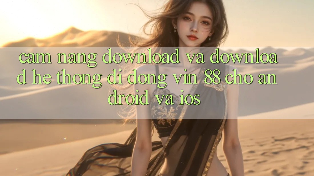 Cẩm nang Download Và Download Hệ thống di động Vin 88 Cho Android Và iOS Cẩm nang Download Và Download Hệ thống di động Vin 88 Cho Android Và iOS