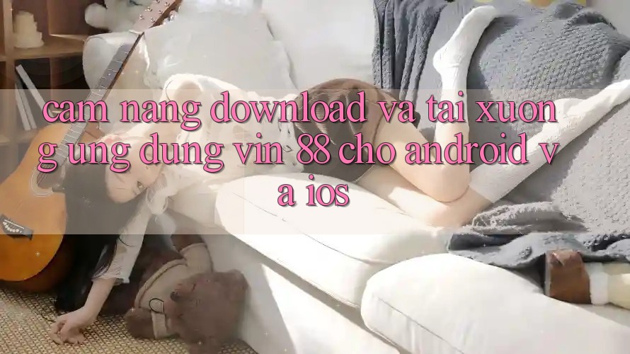Cẩm nang Download Và Tải xuống Ứng dụng Vin 88 Cho Android Và iOS Cẩm nang Download Và Tải xuống Ứng dụng Vin 88 Cho Android Và iOS