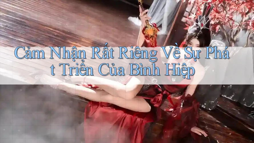 Cảm Nhận Rất Riêng Về Sự Phát Triển Của Bình Hiệp