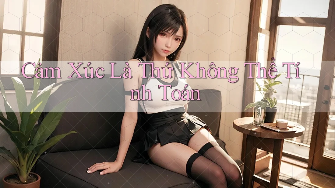 Cảm Xúc Là Thứ Không Thể Tính Toán