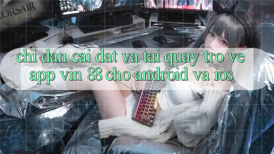 Chỉ dẫn Cài đặt Và Tải quay trở về App Vin 88 Cho Android Và iOS Chỉ dẫn Cài đặt Và Tải quay trở về App Vin 88 Cho Android Và iOS