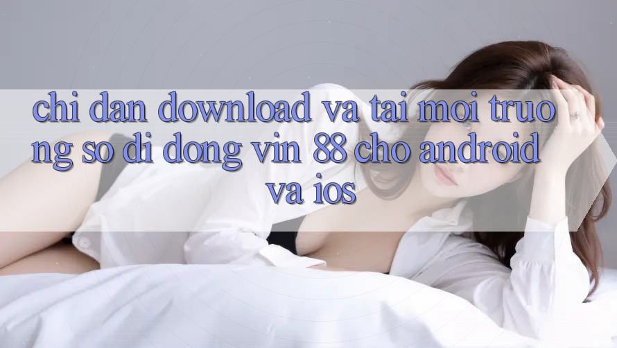Chỉ dẫn Download Và Tải Môi trường số di động Vin 88 Cho Android Và iOS Chỉ dẫn Download Và Tải Môi trường số di động Vin 88 Cho Android Và iOS