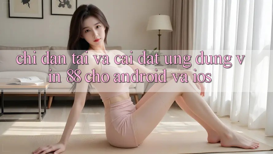 Chỉ dẫn Tải Và Cài Đặt Ứng dụng Vin 88 Cho Android Và iOS Chỉ dẫn Tải Và Cài Đặt Ứng dụng Vin 88 Cho Android Và iOS