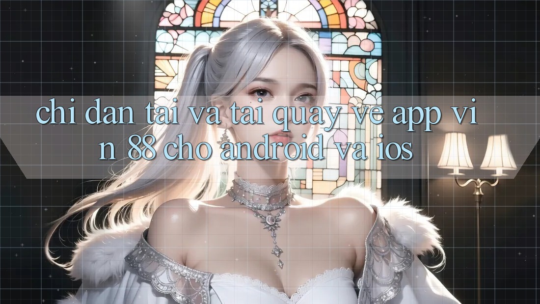 Chỉ dẫn Tải Và Tải quay về App Vin 88 Cho Android Và iOS Chỉ dẫn Tải Và Tải quay về App Vin 88 Cho Android Và iOS