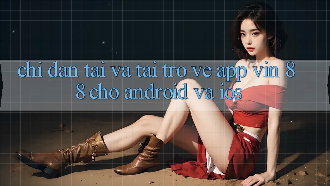 Chỉ dẫn Tải Và Tải trở về App Vin 88 Cho Android Và iOS