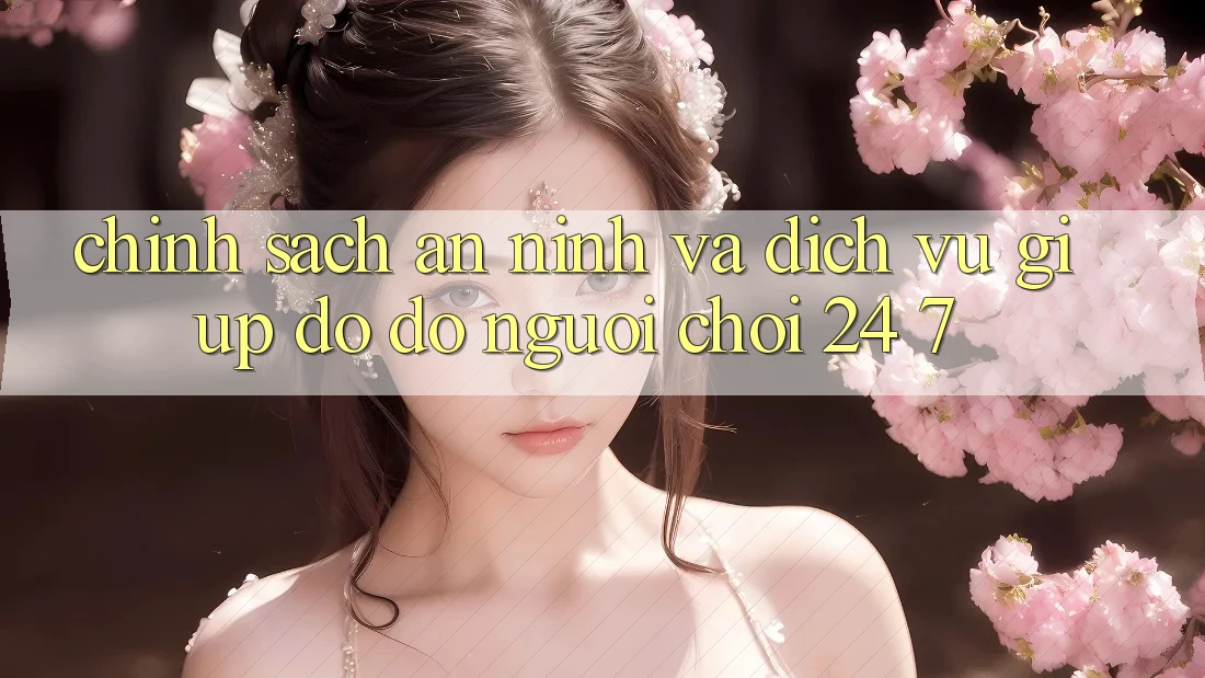 Chính Sách An ninh Và Dịch Vụ Giúp đỡ đỡ Người chơi 24/7 Chính Sách An ninh Và Dịch Vụ Giúp đỡ đỡ Người chơi 24/7