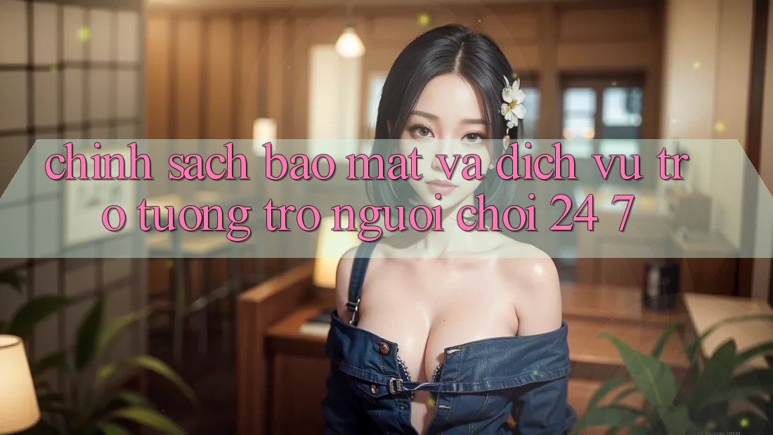 Chính Sách Bảo Mật Và Dịch Vụ Trợ tương trợ Người chơi 24/7