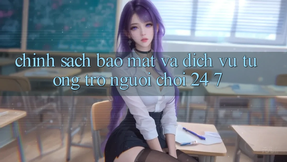 Chính Sách Bảo Mật Và Dịch Vụ Tương trợ Người chơi 24/7 Chính Sách Bảo Mật Và Dịch Vụ Tương trợ Người chơi 24/7
