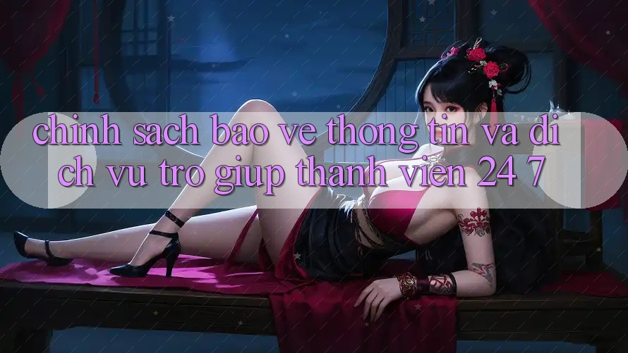 Chính Sách Bảo vệ thông tin Và Dịch Vụ Trợ giúp Thành viên 24/7 Chính Sách Bảo vệ thông tin Và Dịch Vụ Trợ giúp Thành viên 24/7