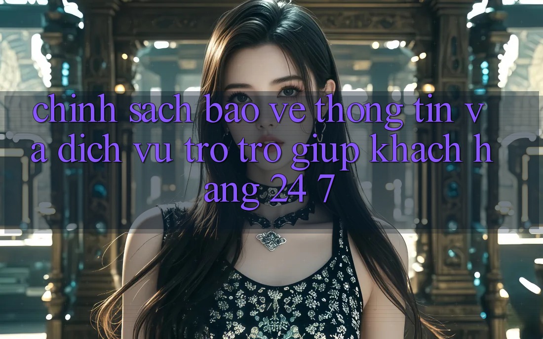 Chính Sách Bảo vệ thông tin Và Dịch Vụ Trợ trợ giúp Khách Hàng 24/7 Chính Sách Bảo vệ thông tin Và Dịch Vụ Trợ trợ giúp Khách Hàng 24/7