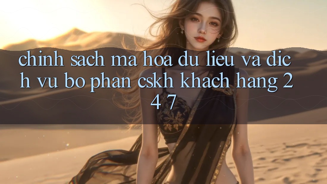 Chính Sách Mã hóa dữ liệu Và Dịch Vụ Bộ phận CSKH Khách Hàng 24/7