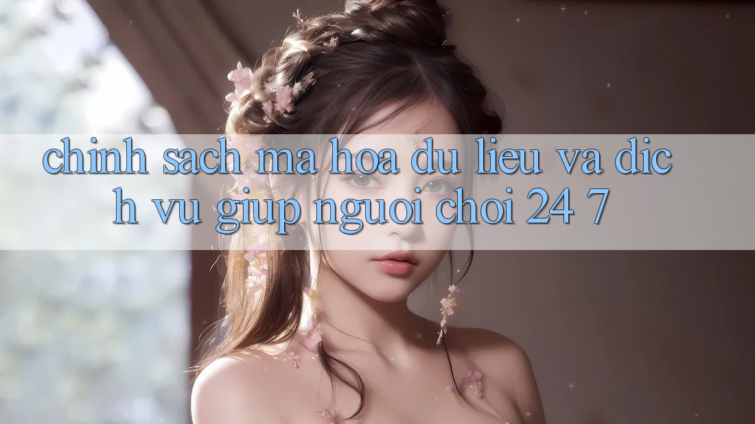 Chính Sách Mã hóa dữ liệu Và Dịch Vụ Giúp Người chơi 24/7 Chính Sách Mã hóa dữ liệu Và Dịch Vụ Giúp Người chơi 24/7
