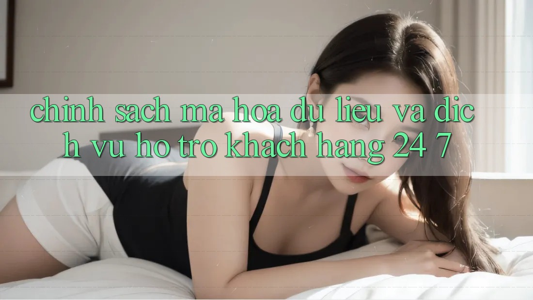 Chính sách Mã hóa dữ liệu Và Dịch Vụ Hỗ Trợ Khách Hàng 24/7 Chính sách Mã hóa dữ liệu Và Dịch Vụ Hỗ Trợ Khách Hàng 24/7
