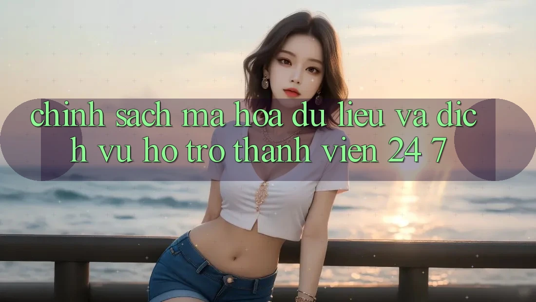 Chính Sách Mã hóa dữ liệu Và Dịch Vụ Hỗ Trợ Thành viên 24/7 Chính Sách Mã hóa dữ liệu Và Dịch Vụ Hỗ Trợ Thành viên 24/7