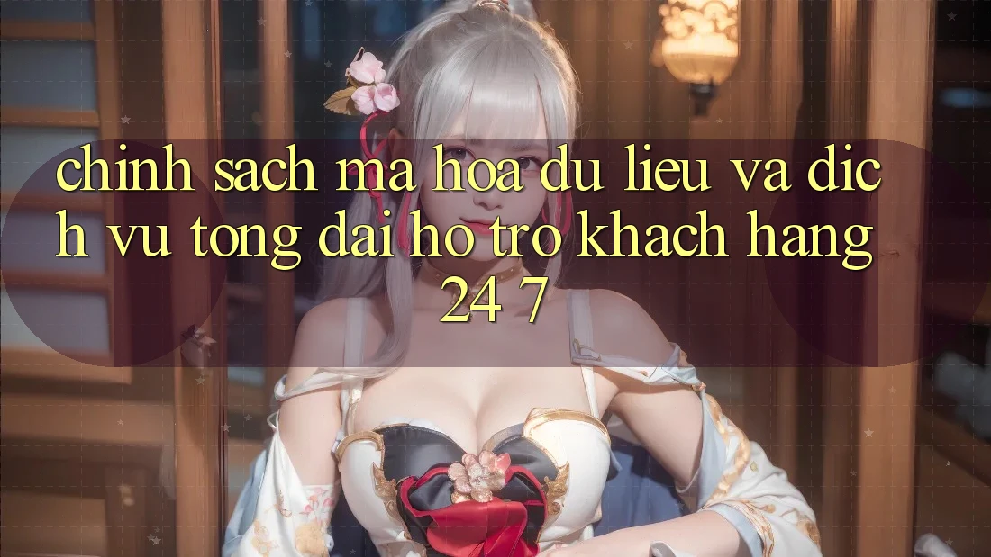 Chính Sách Mã hóa dữ liệu Và Dịch Vụ Tổng đài hỗ trợ Khách Hàng 24/7 Chính Sách Mã hóa dữ liệu Và Dịch Vụ Tổng đài hỗ trợ Khách Hàng 24/7