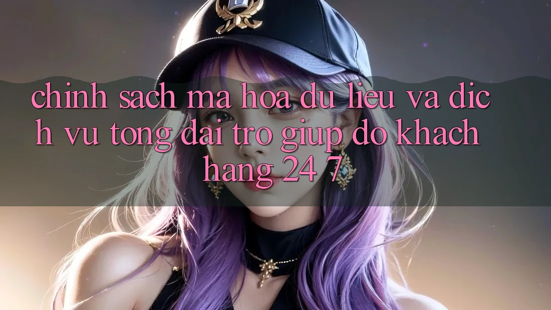 Chính Sách Mã hóa dữ liệu Và Dịch Vụ Tổng đài trợ giúp đỡ Khách Hàng 24/7 Chính Sách Mã hóa dữ liệu Và Dịch Vụ Tổng đài trợ giúp đỡ Khách Hàng 24/7