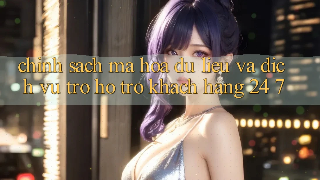 Chính Sách Mã hóa dữ liệu Và Dịch Vụ Trợ hỗ trợ Khách Hàng 24/7 Chính Sách Mã hóa dữ liệu Và Dịch Vụ Trợ hỗ trợ Khách Hàng 24/7