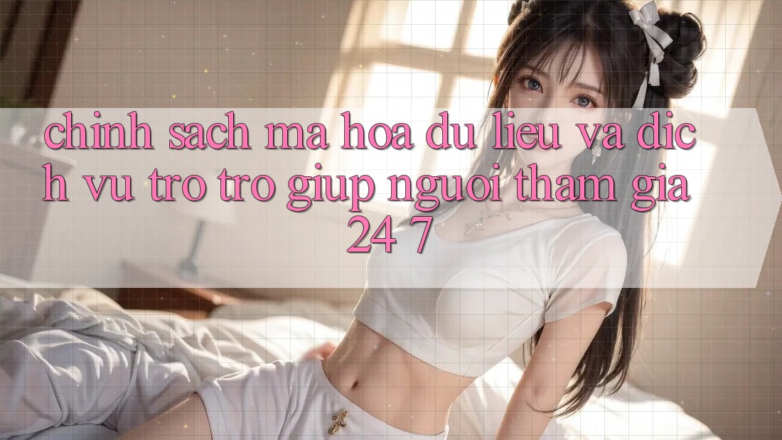 Chính Sách Mã hóa dữ liệu Và Dịch Vụ Trợ trợ giúp Người tham gia 24/7 Chính Sách Mã hóa dữ liệu Và Dịch Vụ Trợ trợ giúp Người tham gia 24/7