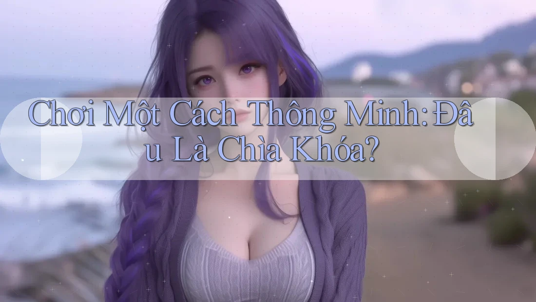 Chơi Một Cách Thông Minh: Đâu Là Chìa Khóa? Chơi Một Cách Thông Minh: Đâu Là Chìa Khóa?