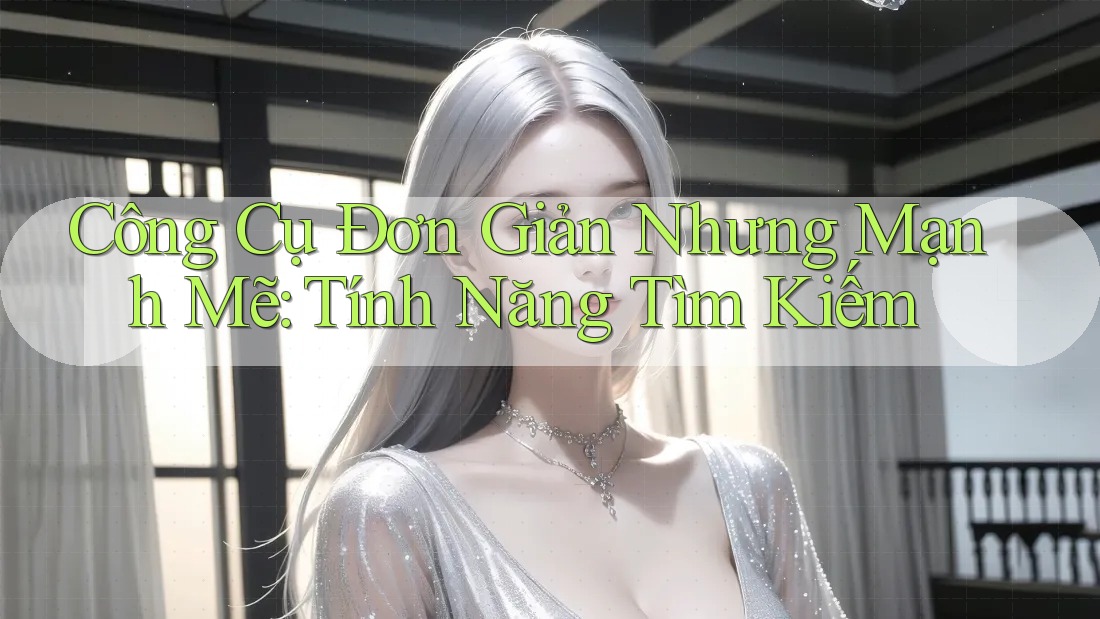 Công Cụ Đơn Giản Nhưng Mạnh Mẽ: Tính Năng Tìm Kiếm Công Cụ Đơn Giản Nhưng Mạnh Mẽ: Tính Năng Tìm Kiếm