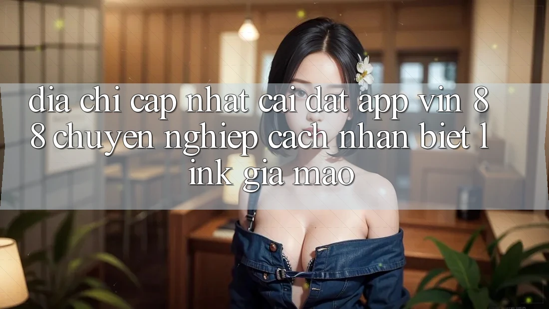 Địa Chỉ Cập Nhật Cài đặt App Vin 88 Chuyên nghiệp - Cách Nhận Biết Link Giả Mạo