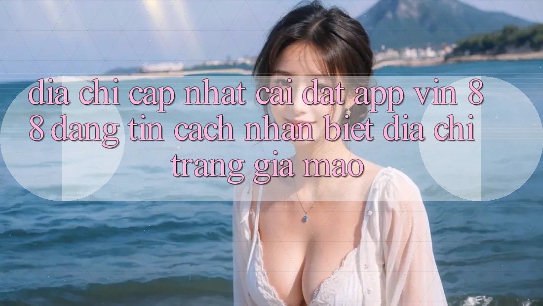 Địa Chỉ Cập Nhật Cài đặt App Vin 88 Đáng tin - Cách Nhận Biết Địa chỉ trang Giả Mạo Địa Chỉ Cập Nhật Cài đặt App Vin 88 Đáng tin - Cách Nhận Biết Địa chỉ trang Giả Mạo