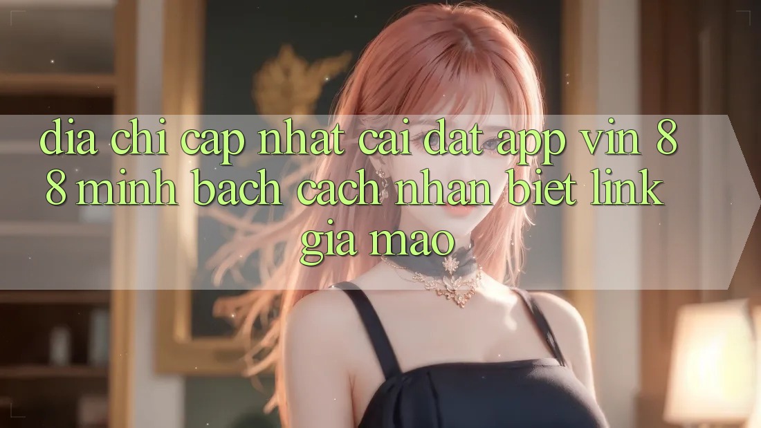 Địa Chỉ Cập Nhật Cài đặt App Vin 88 Minh bạch - Cách Nhận Biết Link Giả Mạo Địa Chỉ Cập Nhật Cài đặt App Vin 88 Minh bạch - Cách Nhận Biết Link Giả Mạo
