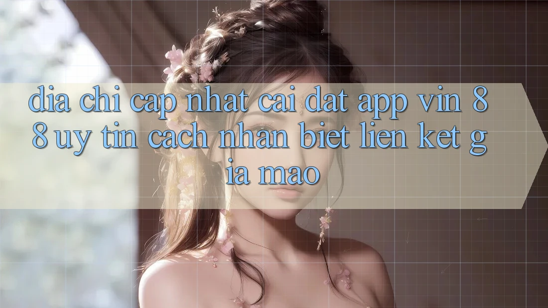 Địa Chỉ Cập Nhật Cài đặt App Vin 88 Uy Tín - Cách Nhận Biết Liên kết Giả Mạo Địa Chỉ Cập Nhật Cài đặt App Vin 88 Uy Tín - Cách Nhận Biết Liên kết Giả Mạo