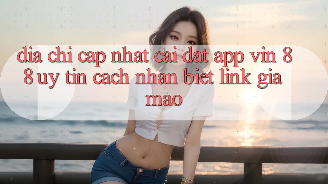 Địa Chỉ Cập Nhật Cài đặt App Vin 88 Uy Tín - Cách Nhận Biết Link Giả Mạo Địa Chỉ Cập Nhật Cài đặt App Vin 88 Uy Tín - Cách Nhận Biết Link Giả Mạo