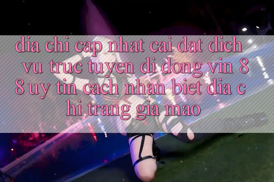 Địa Chỉ Cập Nhật Cài đặt Dịch vụ trực tuyến di động Vin 88 Uy Tín - Cách Nhận Biết Địa chỉ trang Giả Mạo