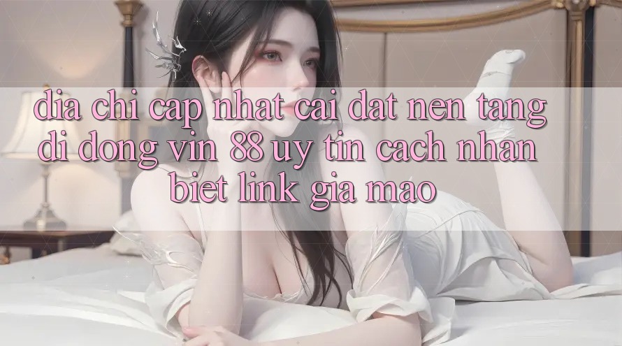 Địa Chỉ Cập Nhật Cài đặt Nền tảng di động Vin 88 Uy Tín - Cách Nhận Biết Link Giả Mạo Địa Chỉ Cập Nhật Cài đặt Nền tảng di động Vin 88 Uy Tín - Cách Nhận Biết Link Giả Mạo